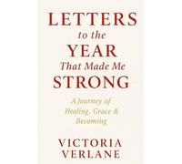 Letters to the Year That Made Me Strong: A Journey of Healing, Grace & Becoming