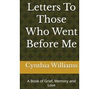 Letters To Those Who Went Before Me: A Book of Grief, Memory and Love