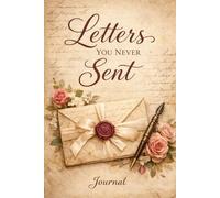 Letters You Never Sent: A Romance Journal: For Secret Thoughts, Longing Words, and Timeless Reflections