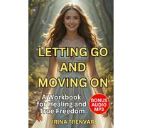 Letting Go and Moving On: Heal from Past Hurts, Set Boundaries, and Find Peace After a Toxic Relationship