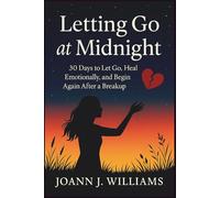 Letting Go At Midnight: 30 Days to Let Go, Heal Emotionally, and Begin Again After a Breakup
