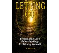 Letting Go : Breaking the loop of overthinking, reclaiming yourself: Healing Childhood Trauma, Undiagnosed ADHD, and the Cycle of Overthinking