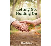 Letting Go, Holding On: A Caregiver's Journey Through Dementia