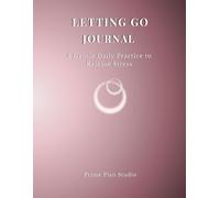 Letting Go Journal: A Gentle Daily Practice to Release Emotional Weight, Let Go of Stress & Move Forward with Ease