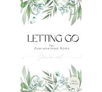Letting Go Journal for Overwhelmed Moms: A gentle place to put things down.