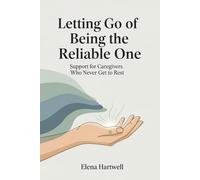 Letting Go of Being the Reliable One: Support for Caregivers Who Never Get to Rest