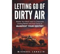 Letting Go of Dirty Air: Master Your Mind, Learn to Overcome Limiting Beliefs and Find Clarity to Manifest Your Destiny