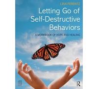 Letting Go of Self-Destructive Behaviors: A Workbook of Hope and Healing