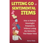 Letting Go of Sentimental Items: How to Release Meaningful Possessions Without Losing the Memories That Matter Most