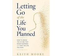 Letting Go of the Life You Planned: Grieving the Future That Never Happened