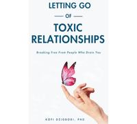 Letting Go of Toxic Relationships: Breaking Free from People Who Drain You