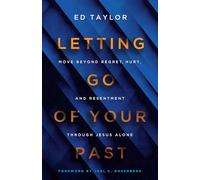 Letting Go of Your Past: Move Beyond Regret, Hurt, and Resentment Through Jesus Alone