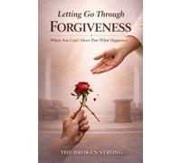 Letting Go Through Forgiveness: When You Can’t Move Past What Happened