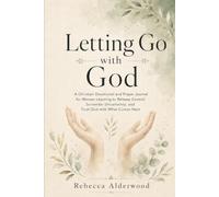 Letting Go With God: A Christian Devotional and Prayer Journal for Women Learning to Release Control, Surrender Uncertainty, and Trust God with What Comes Next