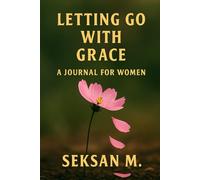 Letting Go with Grace: A Journal for Women: A Guided Space to Release, Heal, and Move Forward