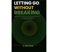 Letting Go Without Breaking: A Practical Guide to Emotional Detachment, Healing After Toxic Relationships, and Finally Moving On Without Closure