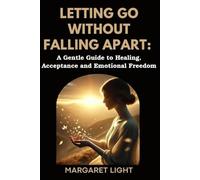 Letting Go Without Falling Apart: A Gentle Guide to Healing, Acceptance and Emotional Freedom.: Discover peace, wholeness, and emotional freedom by releasing pain and embracing life again.