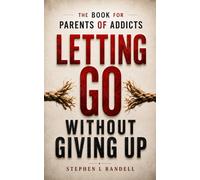 Letting Go Without Giving Up: The Book for Parents of Addicts