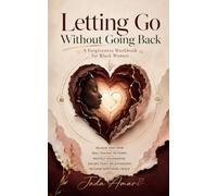 Letting Go Without Going Back: A Forgiveness Workbook for Black Women to Release Past Pain, Heal Trauma Patterns, Protect Boundaries, Escape Toxic Relationships, and Reclaim Emotional Peace