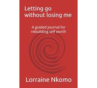 Letting go without losing me: A guided journal for rebuilding self worth