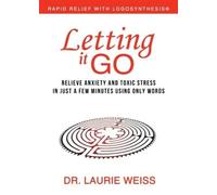 Letting It Go: Relieve Anxiety and Toxic Stress in Just a Few Minutes Usin...