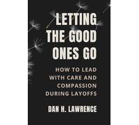 Letting the Good Ones Go: A Leader’s Guide to Approaching Layoffs with Care and Compassion
