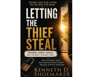 Letting The Thief Steal: Recognize. Correct. Protect. Walk In What's Already Yours.