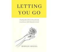 Letting You Go: Finding the Gifts in Heartbreak, Loneliness, Self-Hatred, & Grief