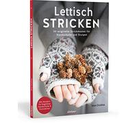 Lettisch stricken. 50 originelle Strickmuster für Handschuhe und Stulpen. Schritt-für-Schritt-Anleitungen und Größentabellen für Anfänger und Strick-Fans. Mit fingerlosen Handschuhen und Fäustlingen.