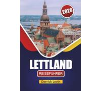 LETTLAND REISEFÜHRER 2026: Entdecken Sie historische Städte, Ostseestrände, lokale Küche und Reiserouten für Ihre Reise durch Nordeuropa