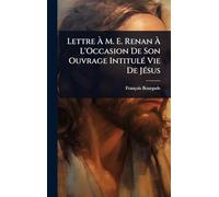 Lettre À M. E. Renan À L'Occasion De Son Ouvrage IntitulÃ(c) Vie De JÃ(c)sus
