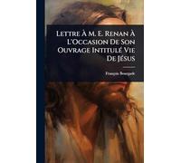 Lettre À M. E. Renan À L'Occasion De Son Ouvrage IntitulÃ(c) Vie De JÃ(c)sus