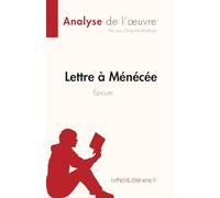 Lettre à Ménécée d'Épicure (Analyse de l'œuvre): Résumé complet et analyse détaillée de l'oeuvre: Epicure