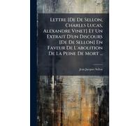 Lettre [De De Sellon, Charles Lucas, Alexandre Vinet] Et Un Extrait D'un Discours [De De Sellon] En Faveur De L'abolition De La Peine De Mort ...