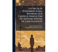Lettre De M. D'alembert À M.j.j. Rousseau, Sur L'article Geneve TirÃ(c) Du Septieme Volume De L'encyclopÃ(c)die