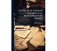 Lettre De M. Gustave Flaubert À La MunicipalitÃ(c) De Rouen