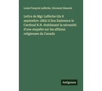 Lettre de Mgr Laflèche (du 8 septembre 1882) à Son Eminence le Cardinal N.N. établissant la nécessité d'une enquête sur les affaires religieuses du Canada