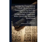 Lettre De PÃ(c)kin Sur Le GÃ(c)nie De La Langue Chinoise Et La Nature De Leur Écriture Symbolique, ComparÃ(c)e Avec Celle Des Anciens Egyptiens