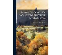 Lettre Du Comte De Cagliostro Au Peuple Anglais, Etc...
