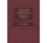 Lettre D'un Rabbin Converti, Aux Israélites Ses Frères, Sur Les Motifs De Sa Conversion...