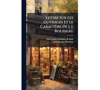 Lettre Sur Les Ouvrages Et Le Caractère De J. J. Rousseau