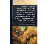Lettres à Horace Walpole, à crites Dans Les AnnÃ(c)es 1766 à 1780, Auxquelles Sont Jointes Des Lettres De Madame Du Deffand à Voltaire, à crites Dans Les AnnÃ(c)es 1759 à 1775, Volume 2...