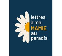 Lettres à ma Mamie au Paradis: Journal de deuil pour vous aider à traverser la perte de votre grand-mère - Cahier pour écrire des lettres à sa mamie