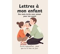 Lettres à mon enfant: Des mots écrits avec amour pour ton avenir