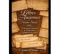 Lettres anciennes et histoire postale Tome 1 55 documents commentés du XVIIIe siècle au début du XXe siècle