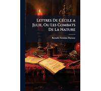 Lettres De CÃ(c)cile a Julie, Ou Les Combats De La Nature