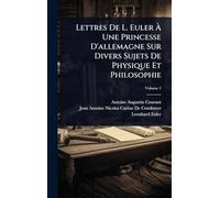 Lettres De L. Euler À Une Princesse D'allemagne Sur Divers Sujets De Physique Et Philosophie