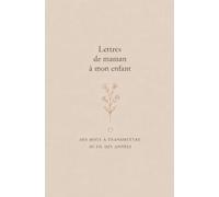 Lettres de maman à mon enfant: Des mots à transmettre au fil des années