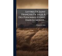 Lettres De Saint François De Sales À Des Personnes Vivant Dans Le Monde...