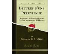 Lettres d'une Péruvienne, Vol. 1: Augmentée de Plusieurs Lettres Et d'une Introduction A l'Histoire (Classic Reprint)